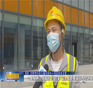 安徽公司项目筑牢疫情防控防线，保障项目建设进度——合肥新闻频道